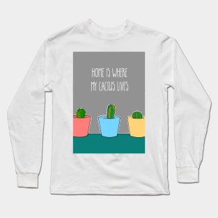 Home Is Where My Cactus Lives Long Sleeve T-Shirt